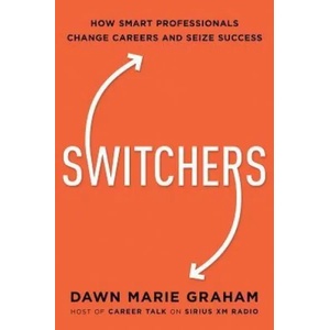 Switchers: How Smart Professionals Change Careers -- And Seize Success | Dawn Marie Graham (ISBN: 9780814439630)