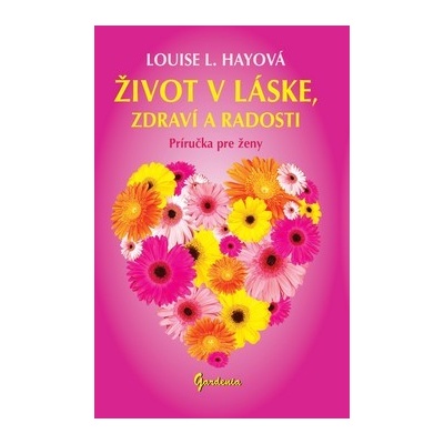 Život v láske, zdraví a radosti - Louise L. Hayová