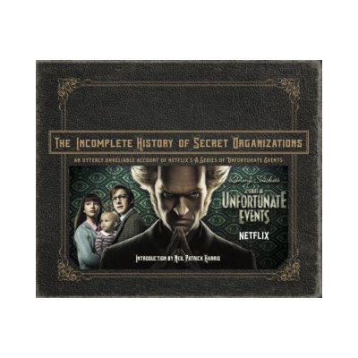 The Incomplete History of Secret Organizations: An Utterly Unreliable Account of Netflix's a Series of Unfortunate Events Tracz Joe