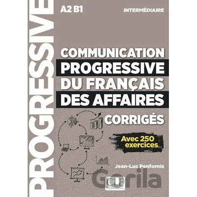 Communication progressive du francais des affaires Niveau intermédiaire A2-B1 - Avec 250 exercices, Corrigés