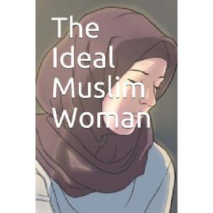 The Ideal Muslim Woman (ISBN: 9781643543192)
