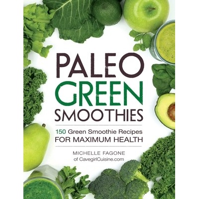 Paleo Green Smoothies 150 Green Smoothie Recipes for Maximum Health - Fagone Michelle