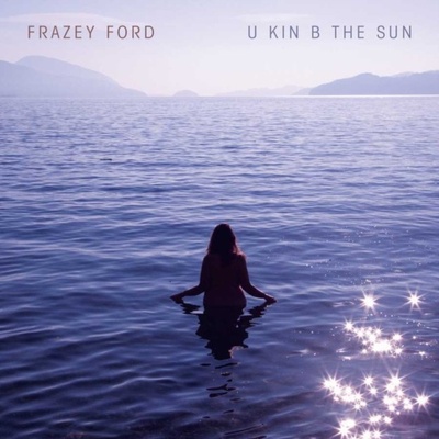 U Kin B the Sun - Frazey Ford CD