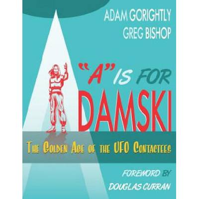 A is for Adamski: The Golden Age of the UFO Contactees (Black and White Version) | Greg Bishop, Douglas Curran, Jane Pojawa