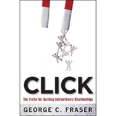 Click: Ten Truths for Building Extraordinary Relationships | George C. Fraser