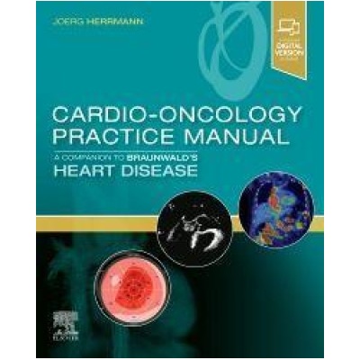 Cardio-Oncology Practice Manual: A Companion to Braunwald's Heart Disease