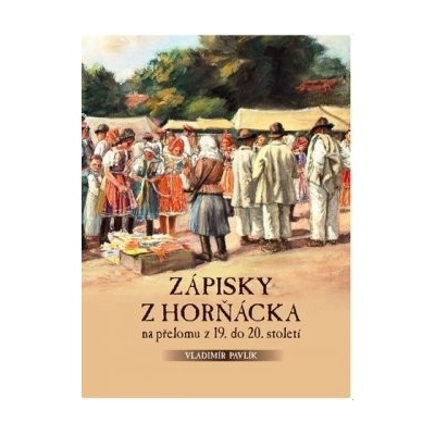 záPISKY Z HORŇÁCKA NA PŘELOMU Z 19.DO 20.STOLETÍ - Pavlík Vladimír