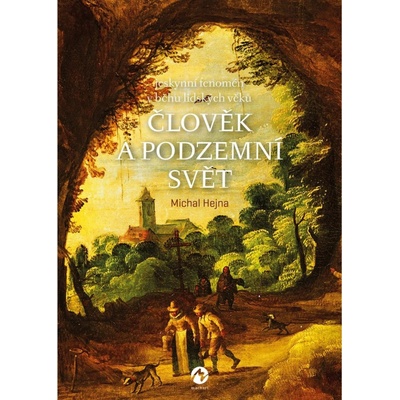 Člověk a podzemní svět - Jeskynní fenomén v běhu lidských věků - Hejna Michal – Hledejceny.cz