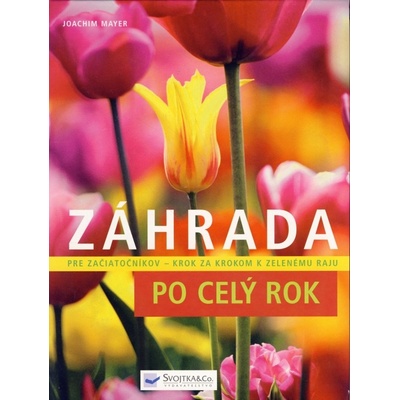 Záhrada po celý rok - Pre začiatočníkov krok za krokom - Joachim Mayer