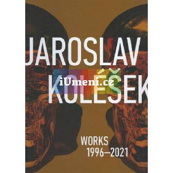 Jaroslav Koléšek: Works 1996-2021 | Koléšek Jaroslav, Fišer Marcel