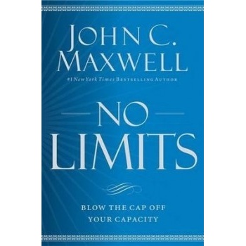 No Limits : Blow the CAP Off Your Capacity John C. Maxwell