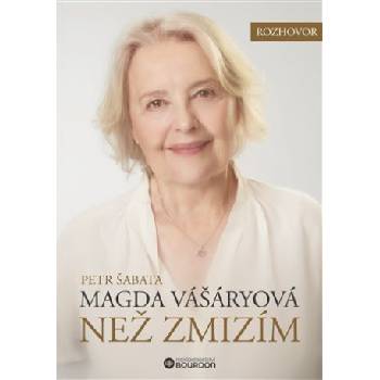Než zmizím. Magda Vášáryová | Magda Vášáryová, Petr Šabata