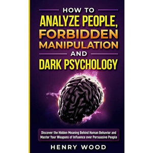 How to Analyze People, Forbidden Manipulation and Dark Psychology | HENRY WOOD (ISBN: 9781801446631)