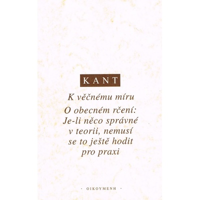 K věčnému míru: filosofický projekt ; O obecném rčení: Je-li něco správné v teorii, nemusí
