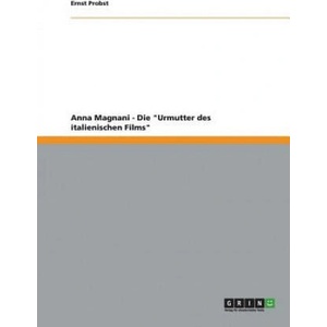 Anna Magnani - Die Urmutter des italienischen Films (ISBN: 9783656274872)