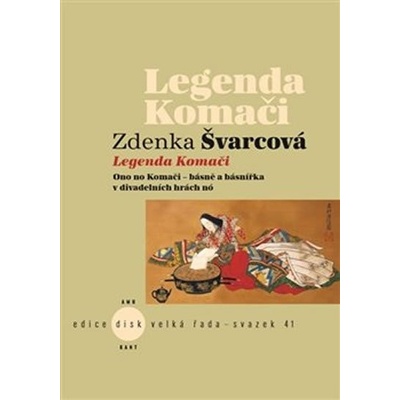 Legenda Komači - Ono no Komači – básně a básnířka v divadelních hrách nó - Zdenka Švarcová