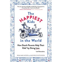 The Happiest Kids in the World: How Dutch Parents Help Their Kids and Themselves by Doing Less Acosta Rina MaePaperback