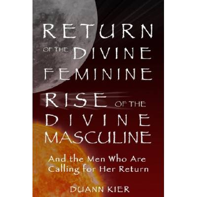 Return of the Divine Feminine, Rise of the Divine Masculine: And the Men Who Are Calling for Her Return | Duann Kier