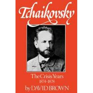 Tchaikovsky: The Crisis Years, 1874-1878 | David Brown (2004)