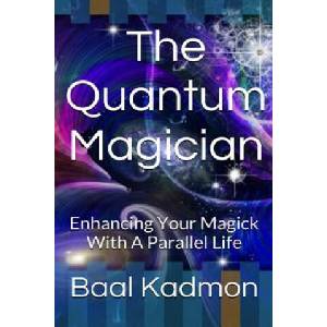 The Quantum Magician: Enhancing Your Magick with a Parallel Life | Baal Kadmon (ISBN: 9781517006884)
