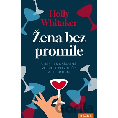 Žena bez promile - Střízlivá a šťastná ve světě posedlém alkoholem - Holly Whitaker