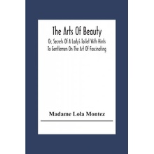 Arts Of Beauty; Or, Secrets Of A Ladys Toilet With Hints To Gentlemen On The Art Of Fascinating