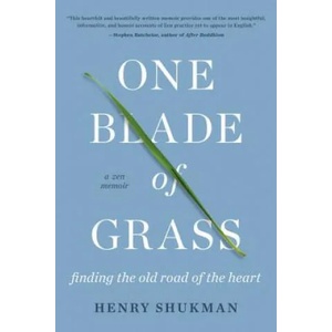 One Blade of Grass: Finding the Old Road of the Heart, a Zen Memoir | Henry Shukman (ISBN: 9781640092624)