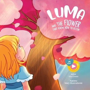 Luma and the Flower That Knew How to Listen | Iris Green, Mary Illustrafavole (ISBN: 9788409805945)