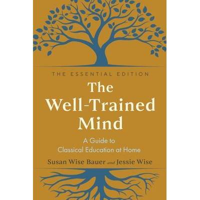 The Well-Trained Mind: A Guide to Classical Education at Home