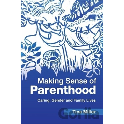 Making Sense of Parenthood: Caring, Gender and Family Lives Miller TinaPaperback