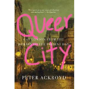 Queer City: Gay London from the Romans to the Present Day | Peter Ackroyd (ISBN: 9781419730993)