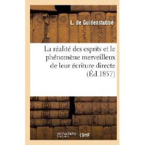 La Realite Des Esprits Et Le Phenomene Merveilleux de Leur Ecriture Directe | L De Guldenstubbe, De Guldenstubbe-L (ISBN: 9782012801622)