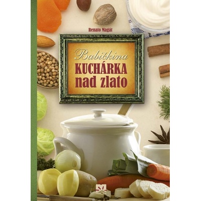 Babičkina kuchárka nad zlato - Renato Magát