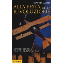 Alla festa della rivoluzione. Artisti e libertari con DAnnunzio a Fiume