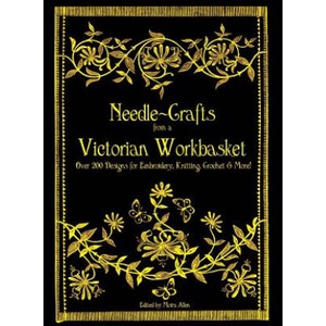 Needle-Crafts from a Victorian Workbasket: Over 200 Designs for Embroidery, Knitting, Crochet & More! | Moira Allen (2014)