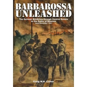 Barbarsa Unleashed: The German Blitzkrieg through Central Russia to the Gates of Mcow, June-December 1941 | Craig W. H. Luther (ISBN: 9780764343766)