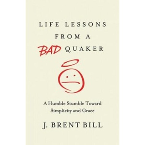 Life Lessons from a Bad Quaker | J Brent Bill (ISBN: 9781630881313)