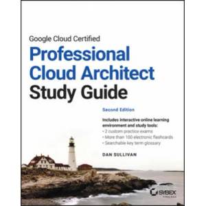 Google Cloud Certified Professional Cloud Architect Study Guide, 2nd Edition | Dan Sullivan (ISBN: 9781119871057)