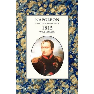 Napoleon and the Campaign of 1815: Waterloo | Henry Houssaye (ISBN: 9781845741525)