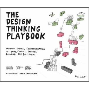 DESIGN THINKING PLAYBOOK - Mindful Digital Transformation of Teams, Products, Services, Businesses and Ecosystems (ISBN: 9781119467472)