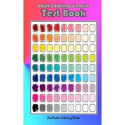 Adult Coloring Utensils Test Book: Adult Coloring 101, A Helpful Guide to Coloring and Testing Coloring Pens, Coloring Pencils, Coloring Markers, and | Zenmaster Coloring Books