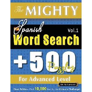THE MIGHTY SPANISH WORD SEARCH - 500 PUZZLES FOR ADVANCED LEVEL - DELTA CLASSICS - GIANT EDITION - FIND 10, 000 WORDS, THE ULTIMATE CHALLENGE! (ISBN: 9798349049064)