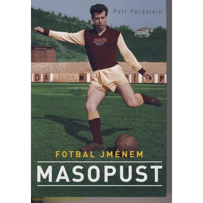 Fotbal jménem Masopust. Sportovní a životní příběh českého fotbalisty století - Petr Feldstein