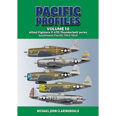 Pacific Profiles Volume 10: Allied Fighters: P-47d Thunderbolt Series Southwest Pacific 1943-1945 | Claringbould, Michael