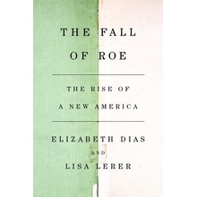 The Fall of Roe The Rise of a New America Dias Elizabeth