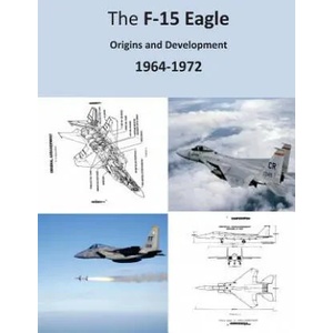 The F-15 Eagle: Origins and Development 1964-1972 | Office of Air Force History, U S Air Force (ISBN: 9781508576518)