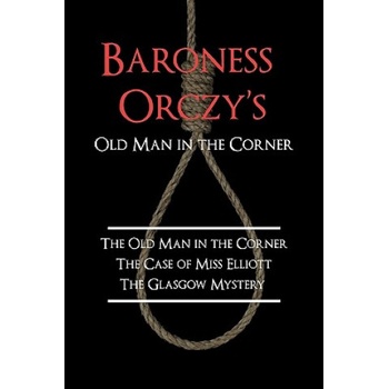 Baroness Orczy's Old Man in the Corner | Orczy, Baroness Emmuska, Baroness