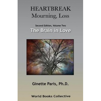 Heartbreak, Mourning, Loss. Volume 2: The Brain in Love | Ginette Paris Ph D