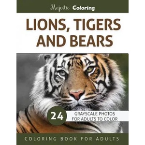 Lions, Tigers and Bears: Grayscale Photo Coloring Book for Adults | Majestic Coloring (ISBN: 9781532805516)