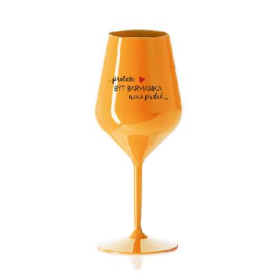 PROTOŽE BÝT BARMANKA NENÍ PRDEL - oranžová nerozbitná sklenice na víno 470 ml